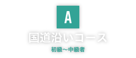 コースA 国道沿いコース 初級～中級者